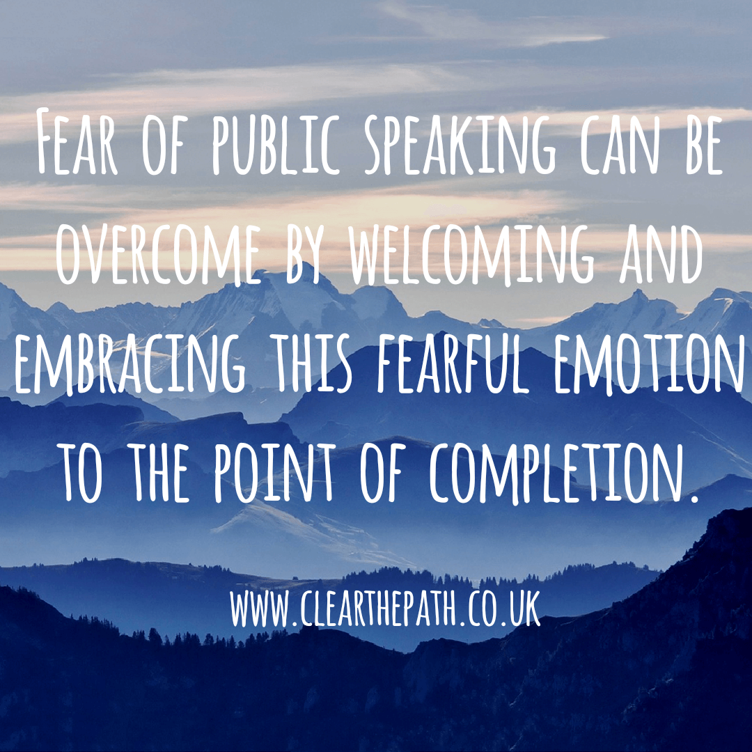 Fear of public speaking can be overcome by embracing this fearful emotion until completion.