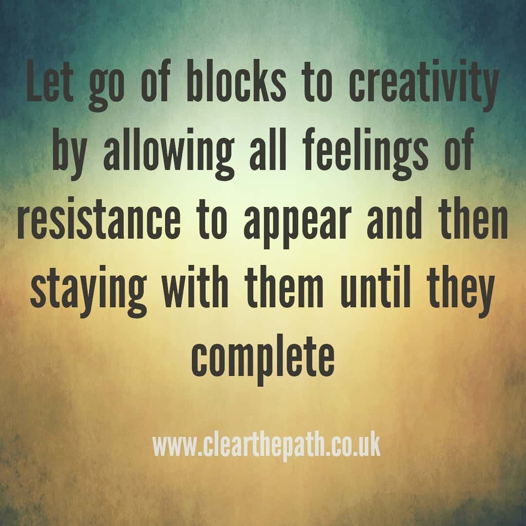 Let go of all blocks to creativity by allowing all feelings of resistance to appear and then staying with them until they complete.