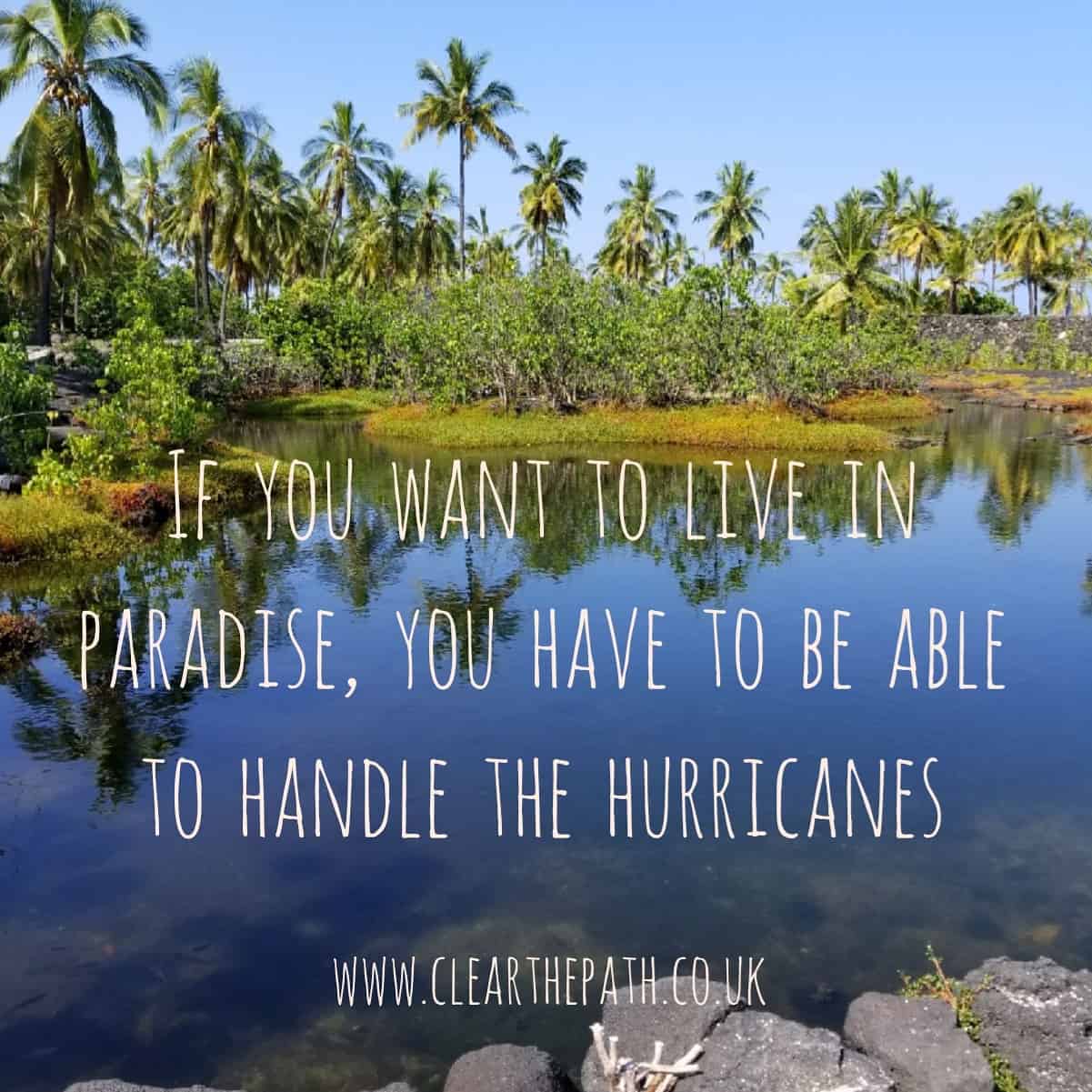 If you want to live in paradise, you have to be able to handle the hurricanes.