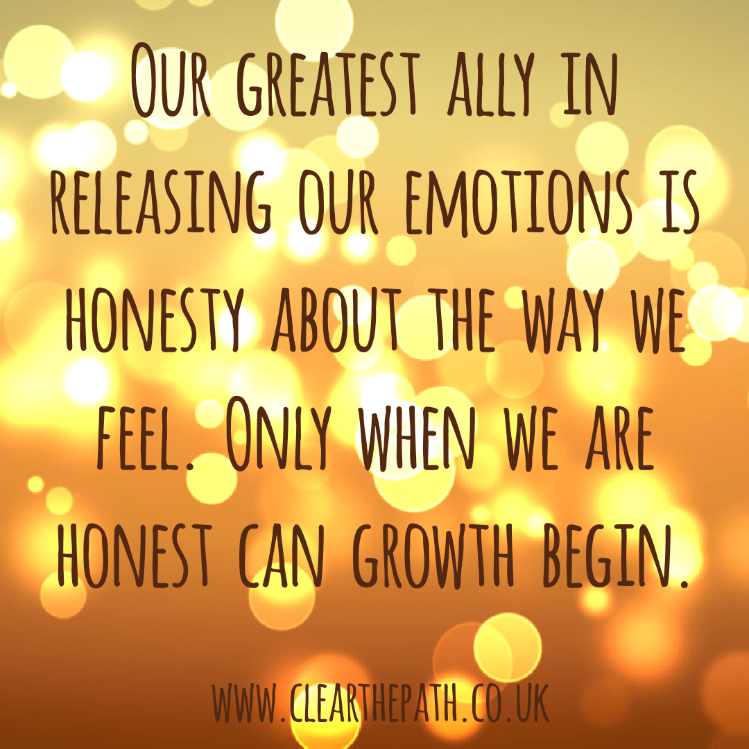 Our greatest ally in releasing our emotions is our honesty about the way we feel. Only when we are honest can growth begin.