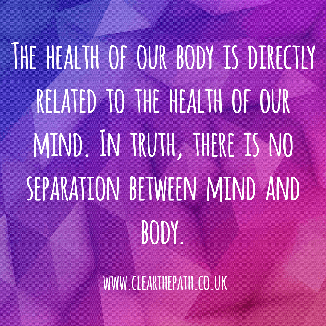 The health of our body is directly related to the health of our mind. In truth there is no seperation between mind and body